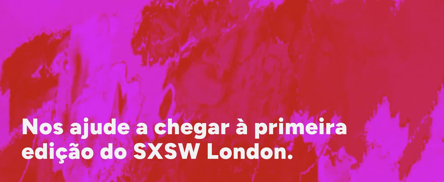 Já votou nas nossas propostas para o SXSW London 2025?